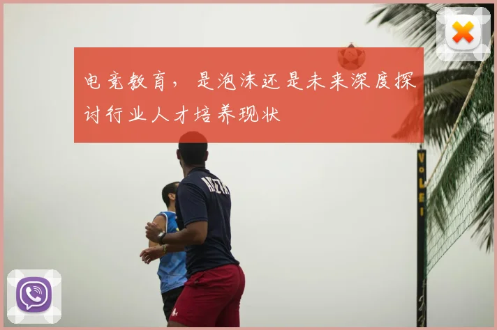 电竞教育,是泡沫还是未来深度探讨行业人才培养现状