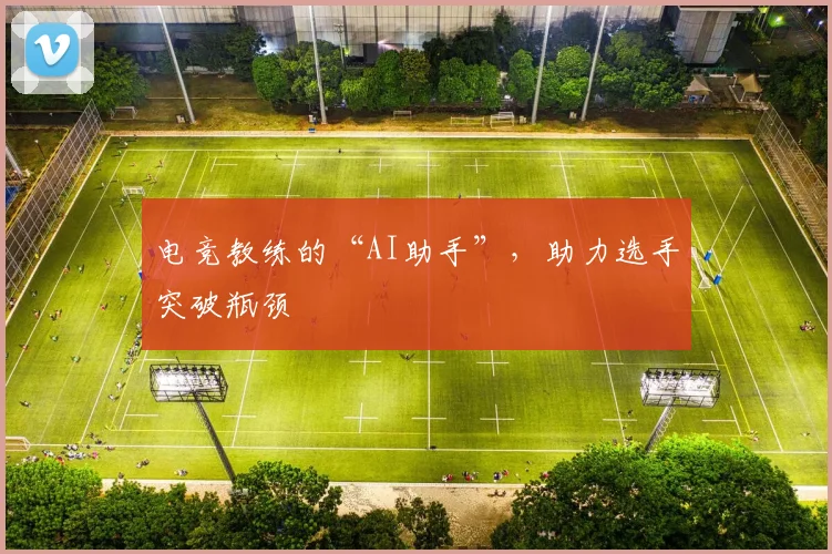 电竞教练的“AI助手”,助力选手突破瓶颈