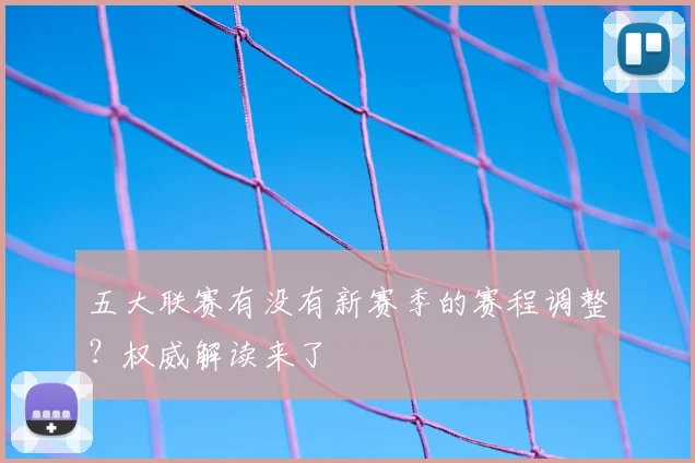 五大联赛有没有新赛季的赛程调整?权威解读来了