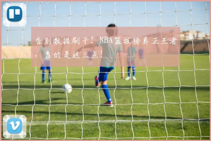 告别数据刷子！NBA篮板榜真正王者，靠的是这三点！