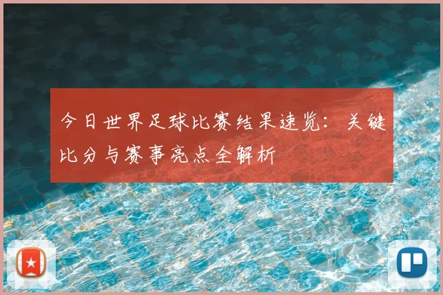 今日世界足球比赛结果速览:关键比分与赛事亮点全解析